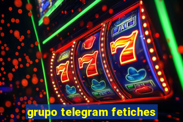 grupo telegram fetiches